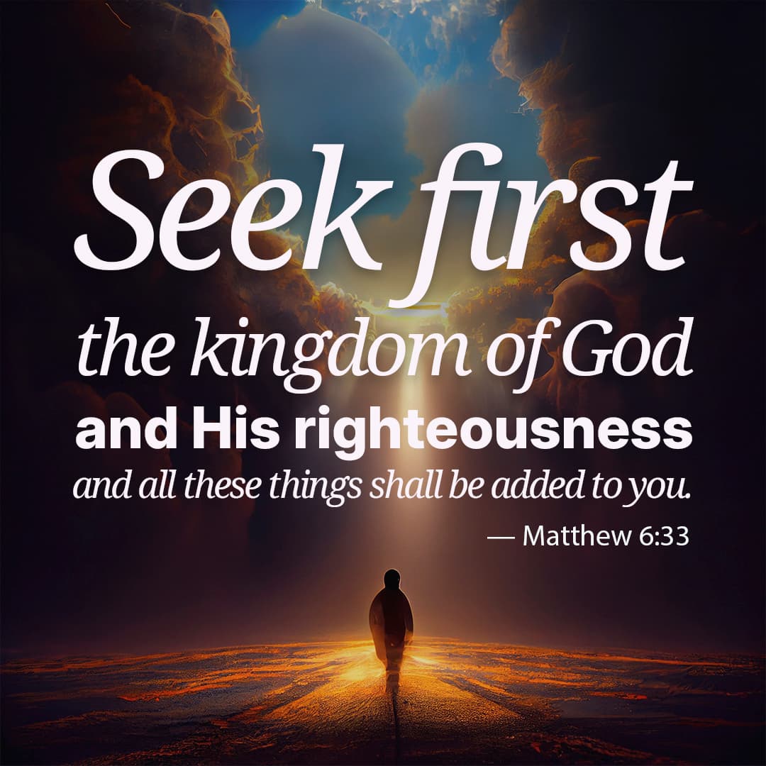 Seek first the kingdom of God and His righteousness (Matthew 6:33)